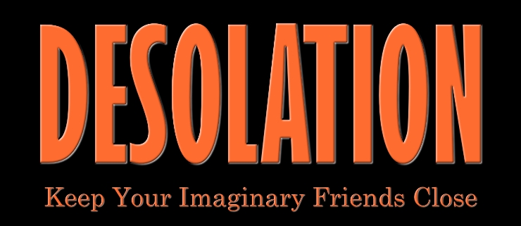 Desolation: Keep Your Imaginary Friends Close