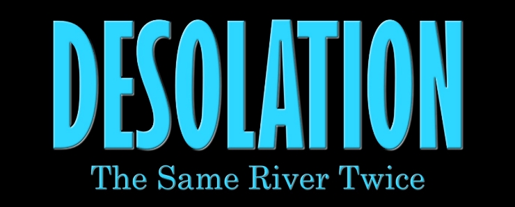 Desolation: The Same River Twice