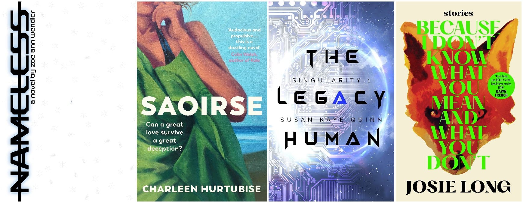 Nameless, Saoirse, The Legacy Human, Because I Don't Know What You Mean and What You Don't